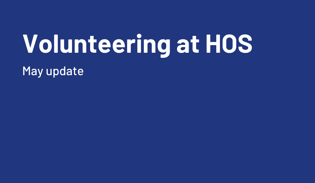 Volunteering at HOS: May Update