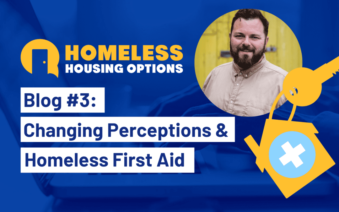 Changing Perceptions & Homeless First Aid: A Homeless Housing Options Blog